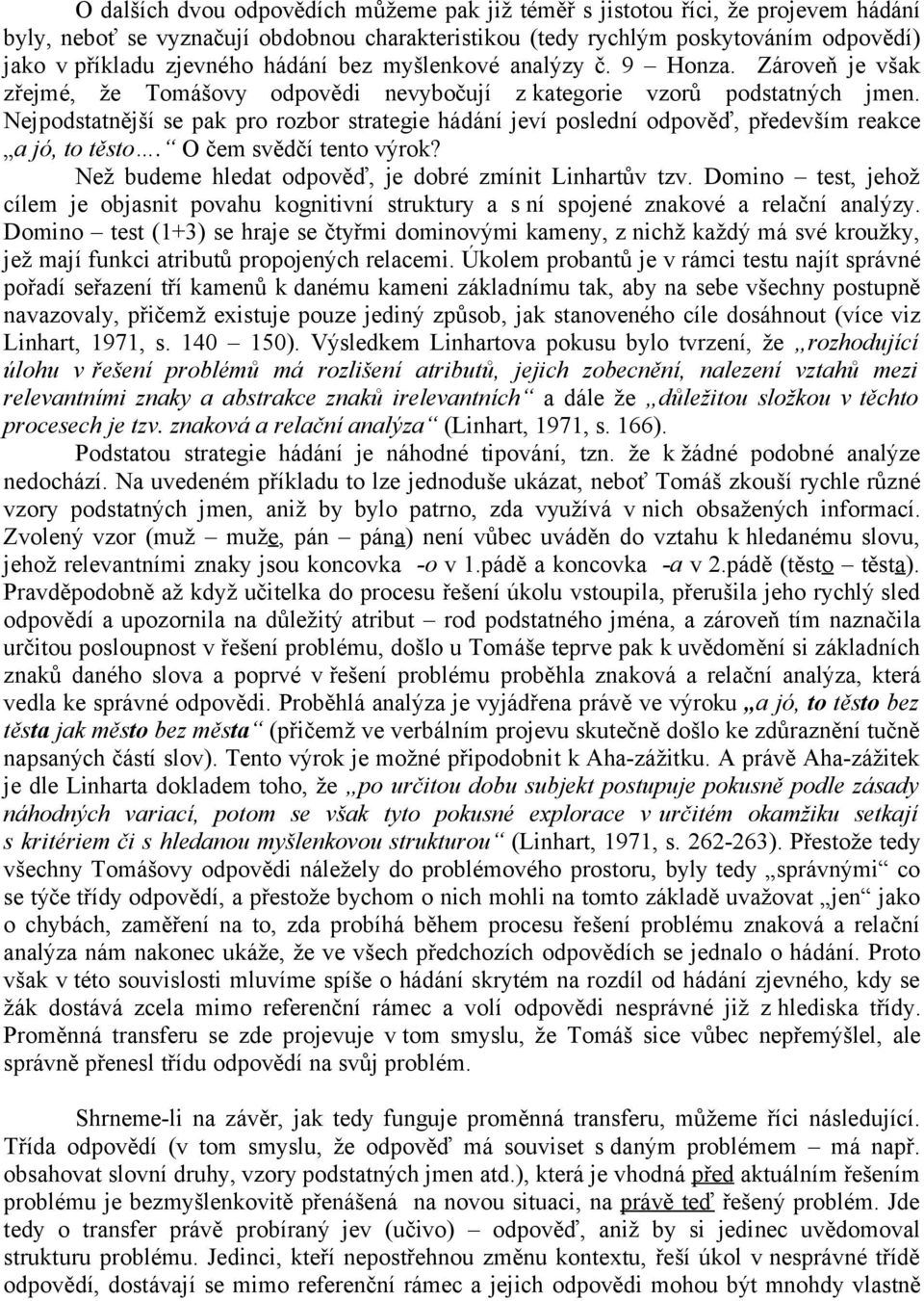 Nejpodstatnější se pak pro rozbor strategie hádání jeví poslední odpověď, především reakce a jó, to těsto. O čem svědčí tento výrok? Než budeme hledat odpověď, je dobré zmínit Linhartův tzv.