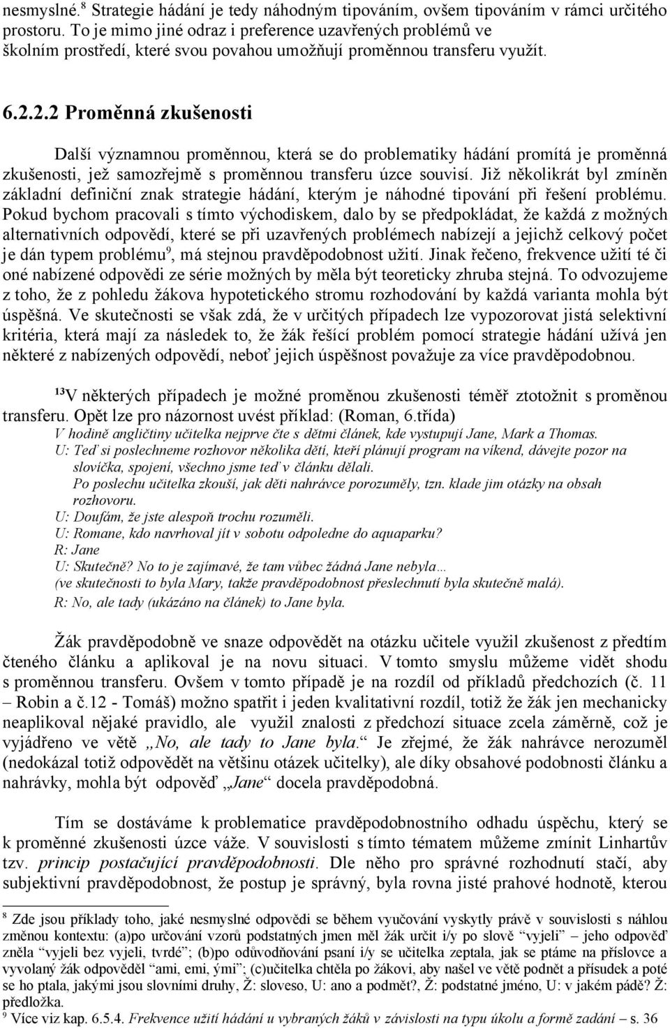 2.2 Proměnná zkušenosti Další významnou proměnnou, která se do problematiky hádání promítá je proměnná zkušenosti, jež samozřejmě s proměnnou transferu úzce souvisí.