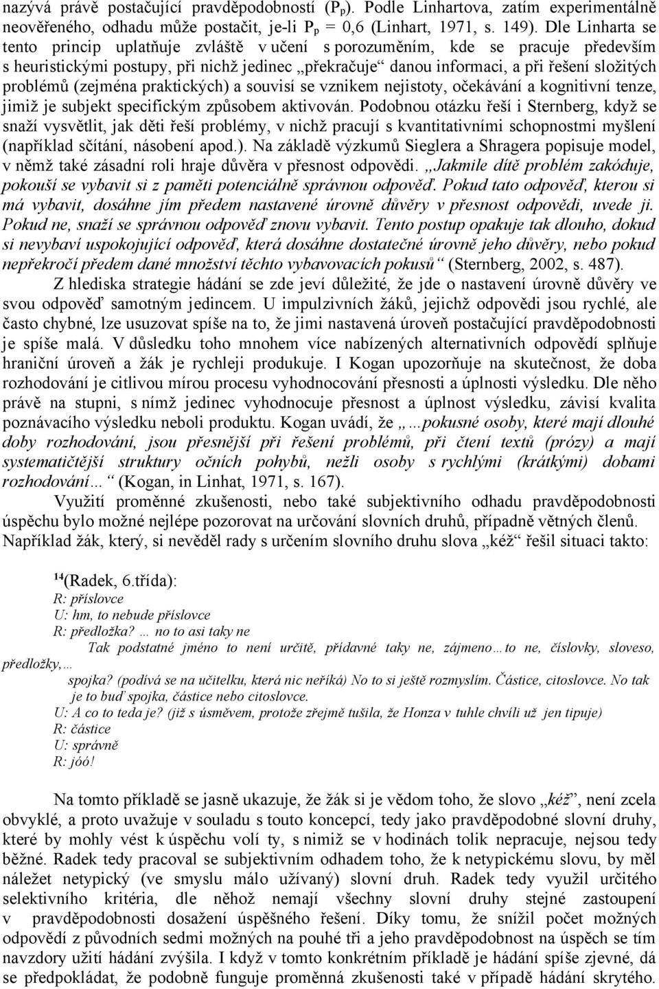 (zejména praktických) a souvisí se vznikem nejistoty, očekávání a kognitivní tenze, jimiž je subjekt specifickým způsobem aktivován.