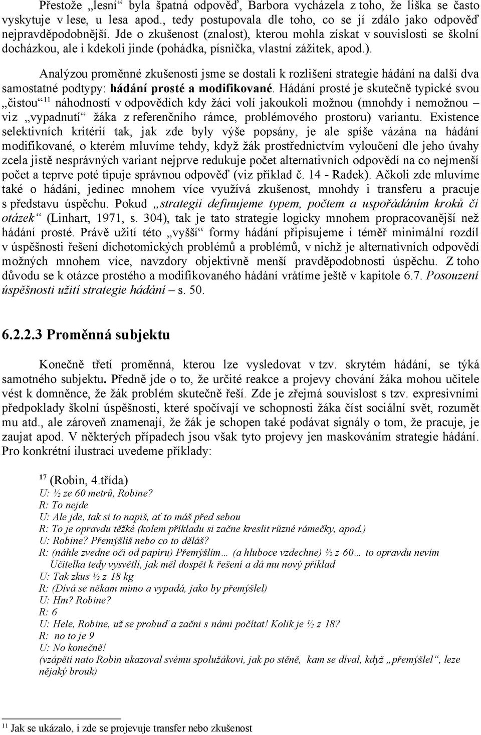 Hádání prosté je skutečně typické svou čistou 11 náhodností v odpovědích kdy žáci volí jakoukoli možnou (mnohdy i nemožnou viz vypadnutí žáka z referenčního rámce, problémového prostoru) variantu.