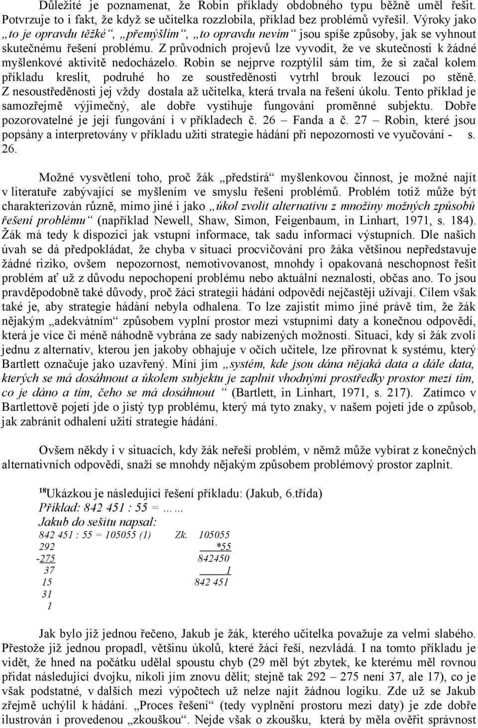 Z průvodních projevů lze vyvodit, že ve skutečnosti k žádné myšlenkové aktivitě nedocházelo.