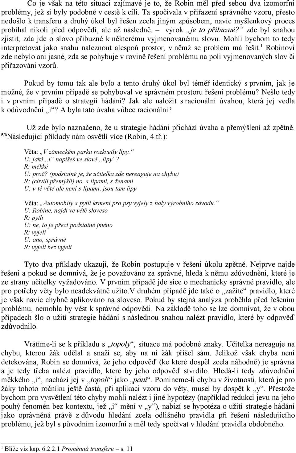 výrok je to příbuzné? zde byl snahou zjistit, zda jde o slovo příbuzné k některému vyjmenovanému slovu.