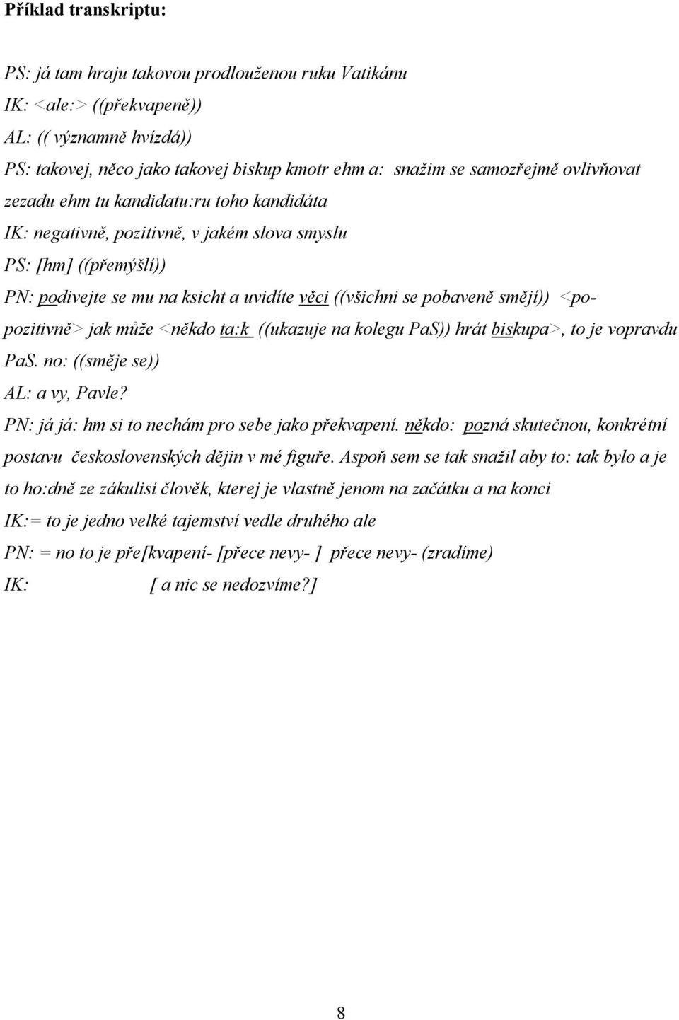 <popozitivně> jak může <někdo ta:k ((ukazuje na kolegu PaS)) hrát biskupa>, to je vopravdu PaS. no: ((směje se)) AL: a vy, Pavle? PN: já já: hm si to nechám pro sebe jako překvapení.