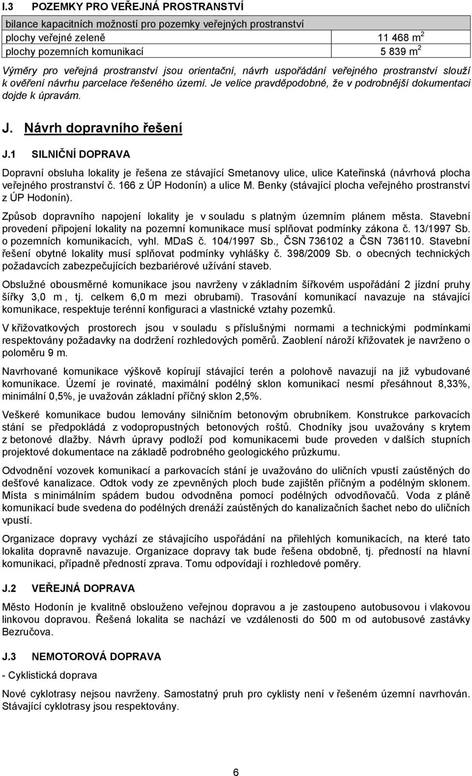 1 SILNIČNÍ DOPRAVA Dopravní obsluha lokality je řešena ze stávající Smetanovy ulice, ulice Kateřinská (návrhová plocha veřejného prostranství č. 166 z ÚP Hodonín) a ulice M.