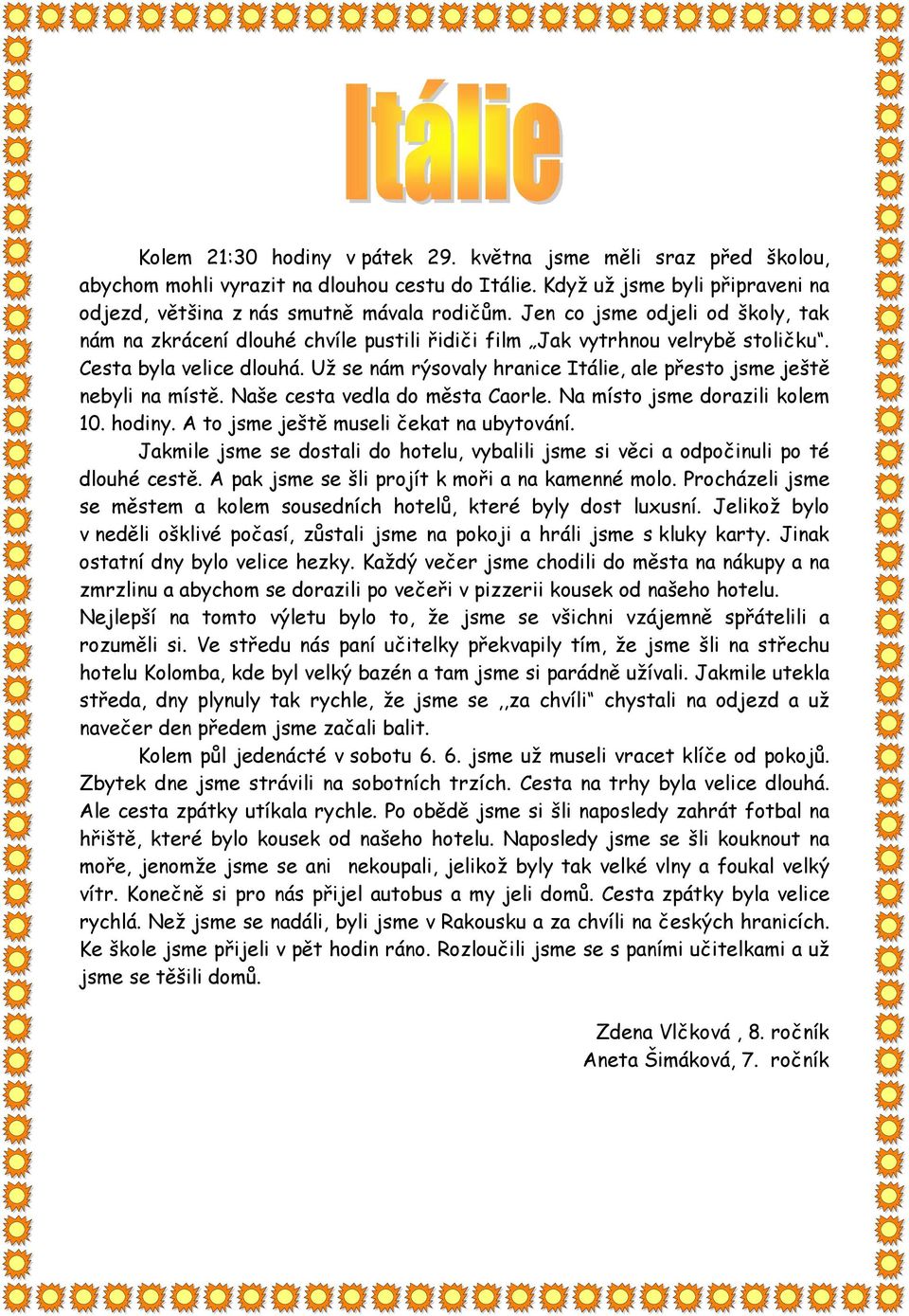 Už se nám rýsovaly hranice Itálie, ale přesto jsme ještě nebyli na místě. Naše cesta vedla do města Caorle. Na místo jsme dorazili kolem 10. hodiny. A to jsme ještě museli čekat na ubytování.