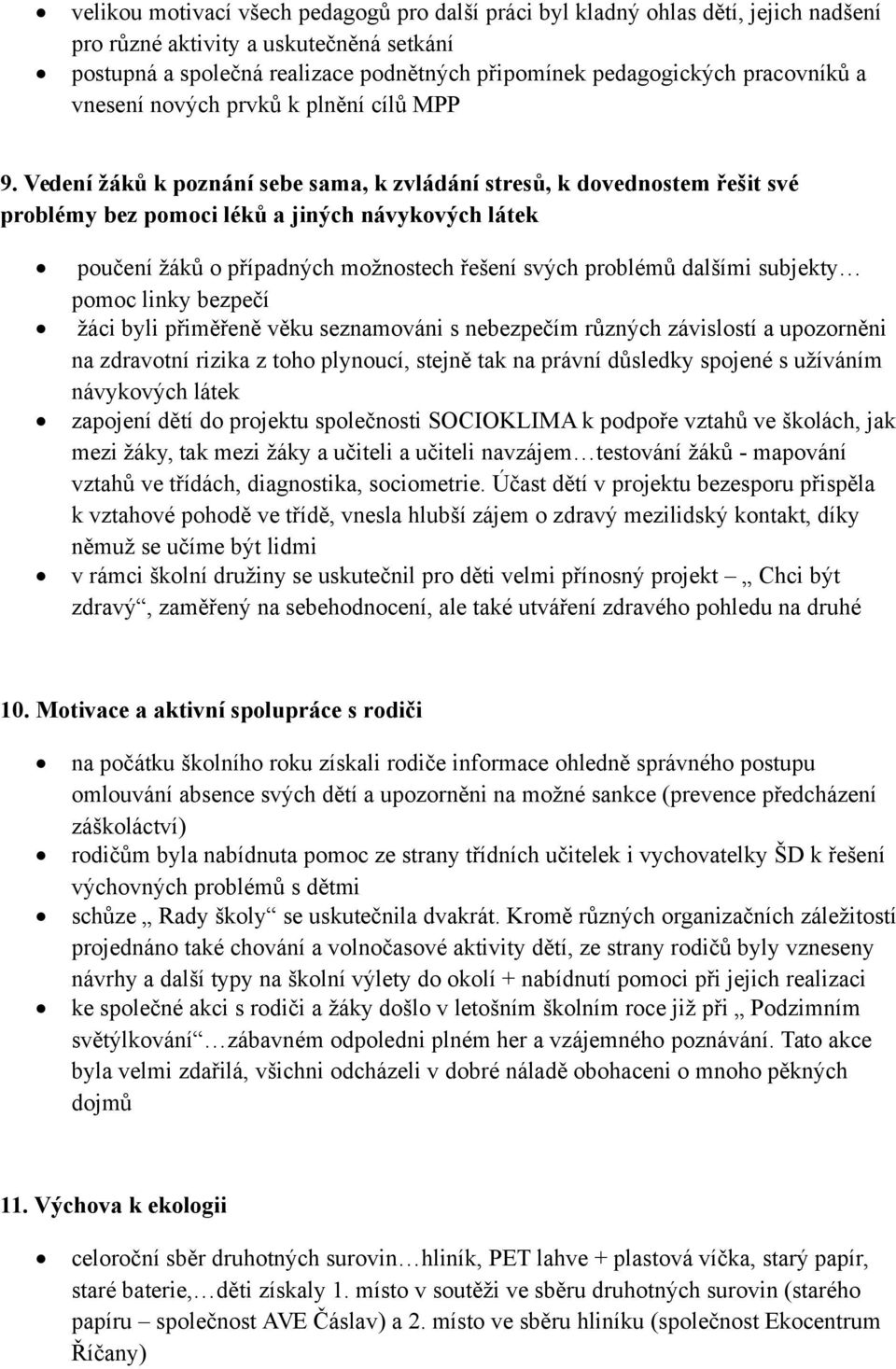 Vedení žáků k poznání sebe sama, k zvládání stresů, k dovednostem řešit své problémy bez pomoci léků a jiných návykových látek poučení žáků o případných možnostech řešení svých problémů dalšími