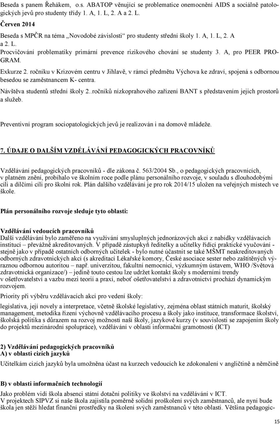 A, pro PEER PRO- GRAM. Exkurze 2. ročníku v Krizovém centru v Jihlavě, v rámci předmětu Výchova ke zdraví, spojená s odbornou besedou se zaměstnancem K- centra. Návštěva studentů střední školy 2.