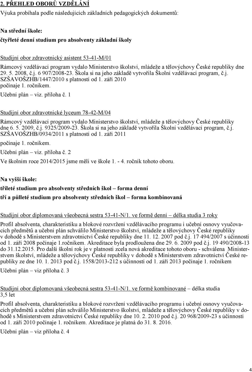 Škola si na jeho základě vytvořila Školní vzdělávací program, č.j. SZŠAVOŠZHB/1447/2010 s platností od 1. září 2010 počínaje 1. ročníkem. Učební plán viz. příloha č.