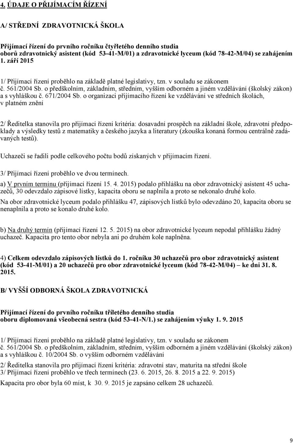 o předškolním, základním, středním, vyšším odborném a jiném vzdělávání (školský zákon) a s vyhláškou č. 671/2004 Sb.