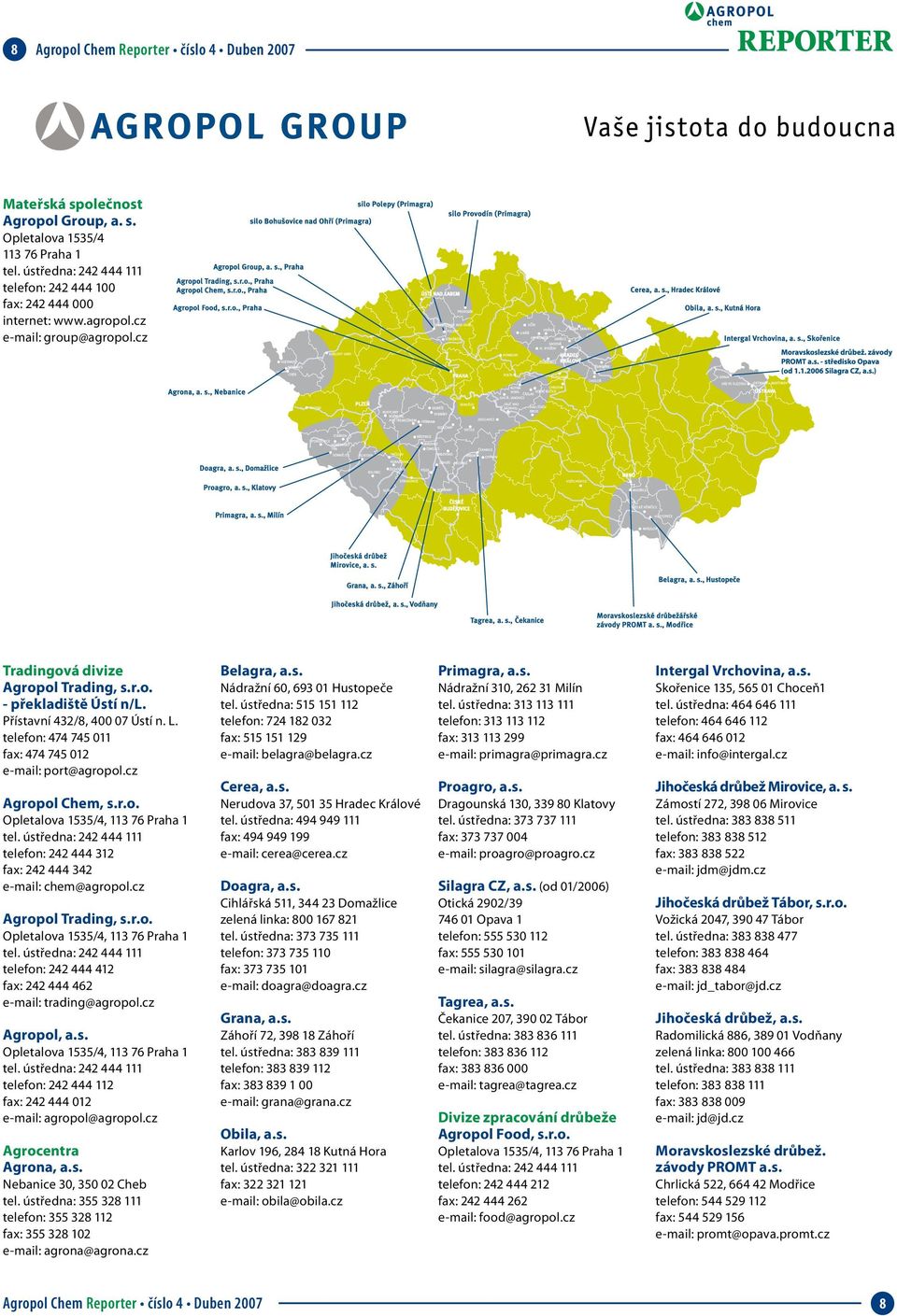 cz Agropol Trading, s.r.o. telefon: 242 444 412 fax: 242 444 462 e-mail: trading@agropol.cz Agropol, a.s. telefon: 242 444 112 fax: 242 444 012 e-mail: agropol@agropol.cz Agrocentra Agrona, a.s. Nebanice 30, 350 02 Cheb tel.