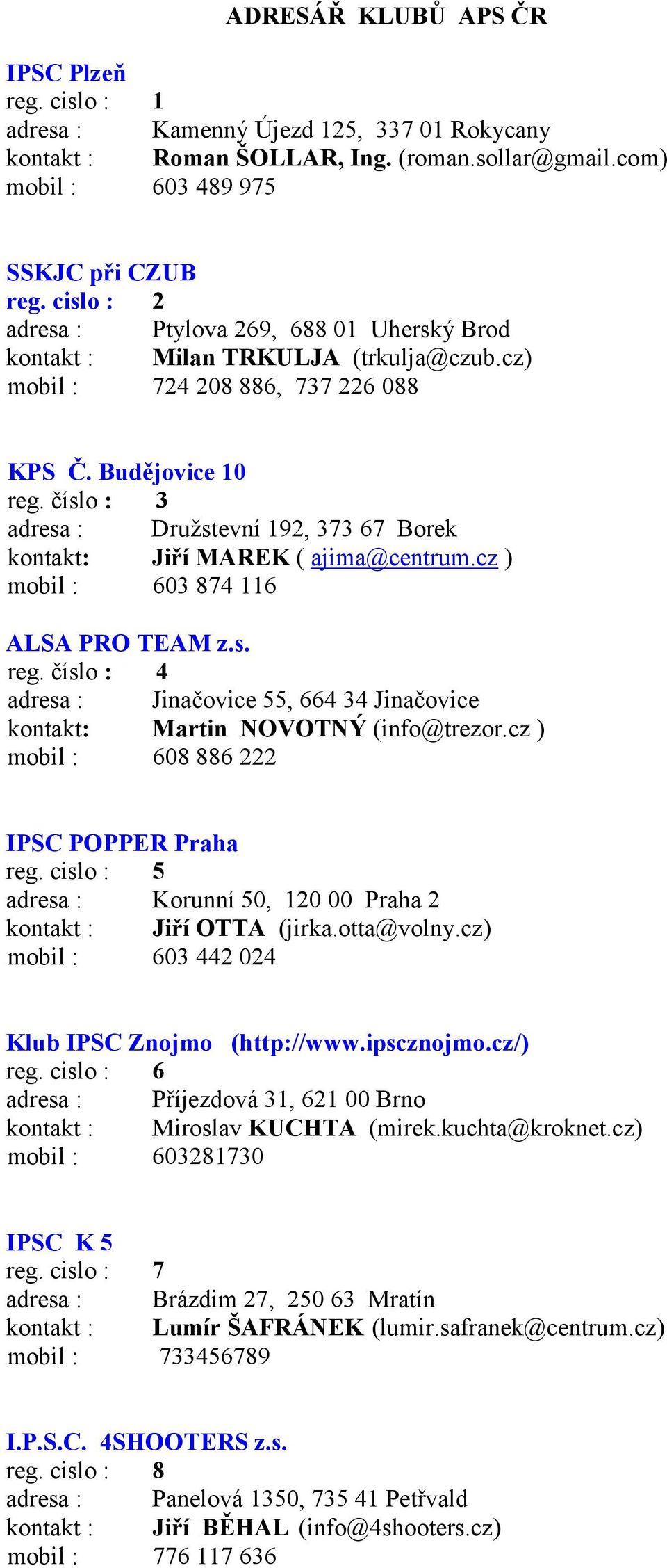 číslo : 3 adresa : Družstevní 192, 373 67 Borek kontakt: Jiří MAREK ( ajima@centrum.cz ) mobil : 603 874 116 ALSA PRO TEAM z.s. reg.