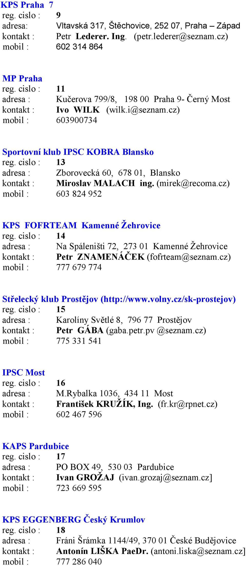 cislo : 13 adresa : Zborovecká 60, 678 01, Blansko kontakt : Miroslav MALACH ing. (mirek@recoma.cz) mobil : 603 824 952 KPS FOFRTEAM Kamenné Žehrovice reg.