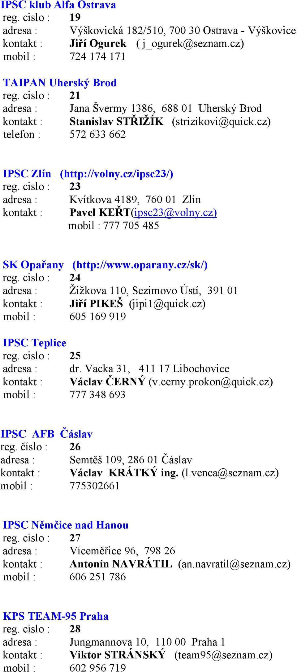 cislo : 23 adresa : Kvítkova 4189, 760 01 Zlín kontakt : Pavel KEŘT(ipsc23@volny.cz) mobil : 777 705 485 SK Opařany (http://www.oparany.cz/sk/) reg.