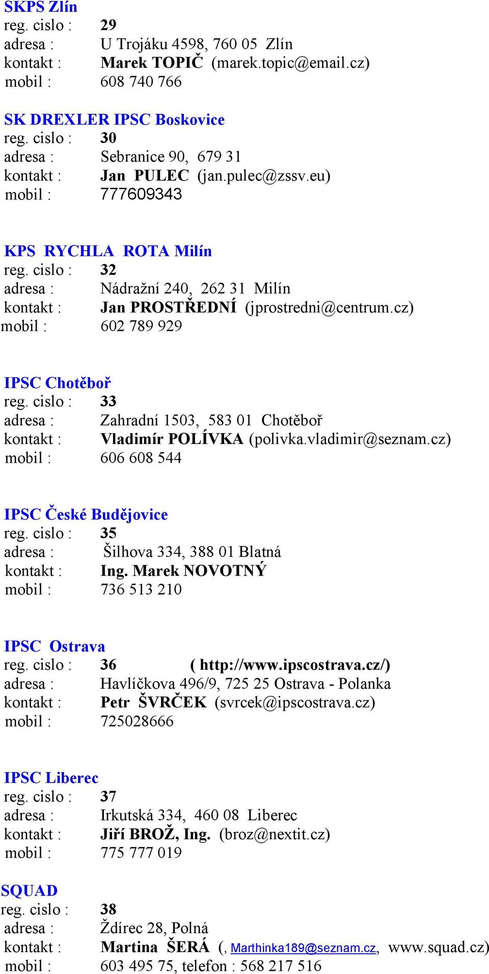 cislo : 32 adresa : Nádražní 240, 262 31 Milín kontakt : Jan PROSTŘEDNÍ (jprostredni@centrum.cz) mobil : 602 789 929 IPSC Chotěboř reg.