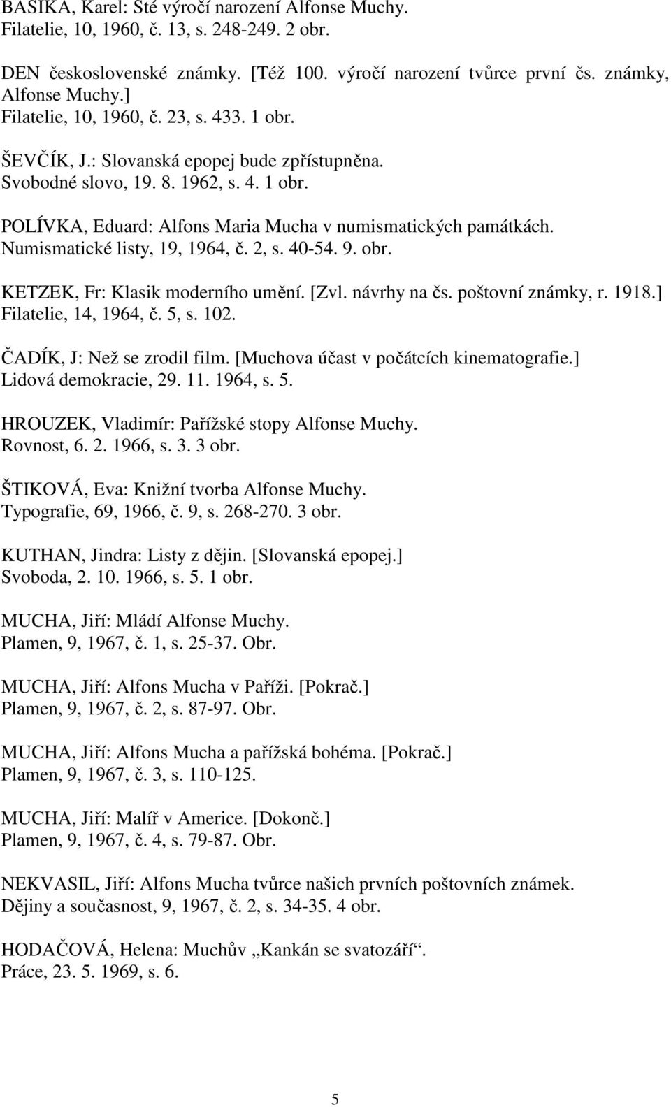 Numismatické listy, 19, 1964, č. 2, s. 40-54. 9. obr. KETZEK, Fr: Klasik moderního umění. [Zvl. návrhy na čs. poštovní známky, r. 1918.] Filatelie, 14, 1964, č. 5, s. 102.