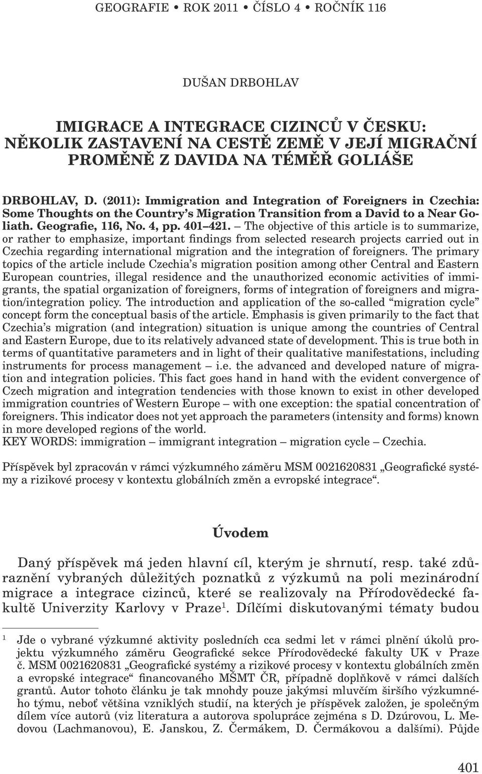 The objective of this article is to summarize, or rather to emphasize, important findings from selected research projects carried out in Czechia regarding international migration and the integration