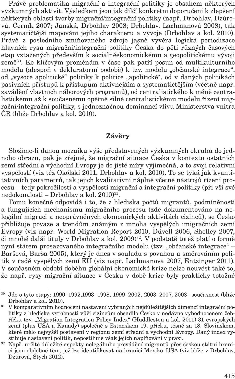 Drbohlav, Dzúrová, Černík 2007; Janská, Drbohlav 2008; Drbohlav, Lachmanová 2008), tak systematičtější mapování jejího charakteru a vývoje (Drbohlav a kol. 2010).