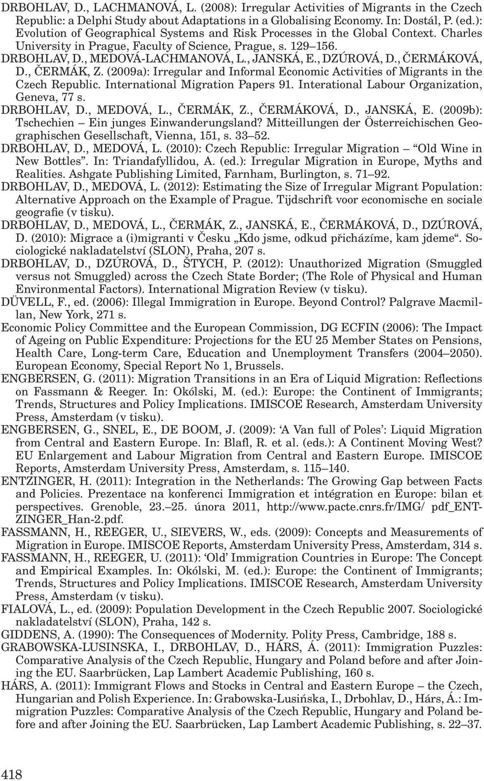 , DZÚROVÁ, D., ČERMÁKOVÁ, D., ČERMÁK, Z. (2009a): Irregular and Informal Economic Activities of Migrants in the Czech Republic. International Migration Papers 91.