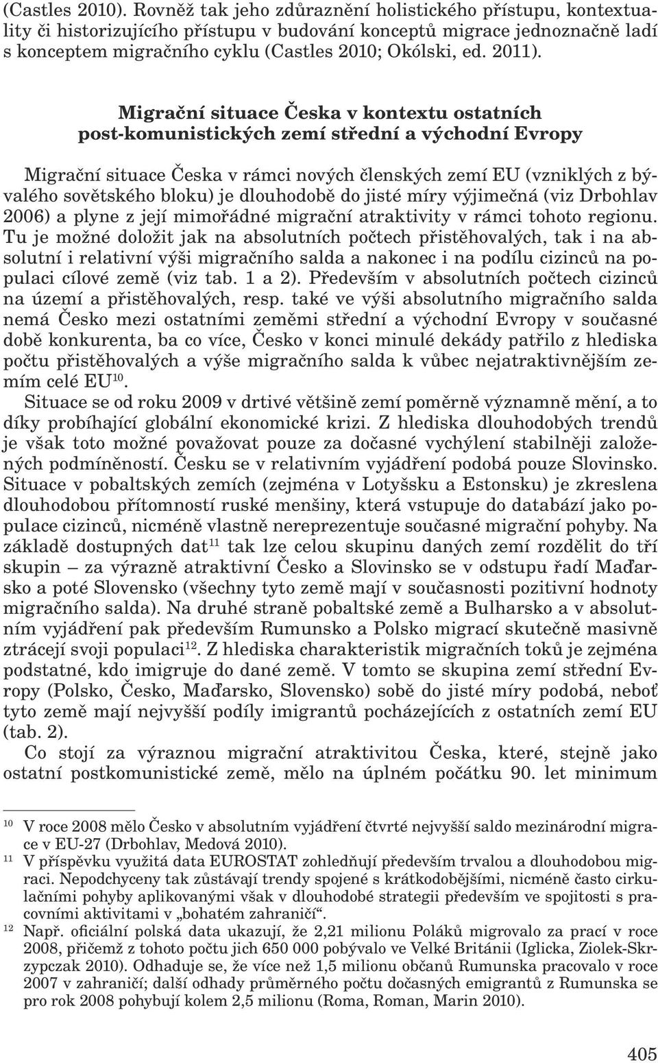 Migrační situace Česka v kontextu ostatních post-komunistických zemí střední a východní Evropy Migrační situace Česka v rámci nových členských zemí EU (vzniklých z bývalého sovětského bloku) je