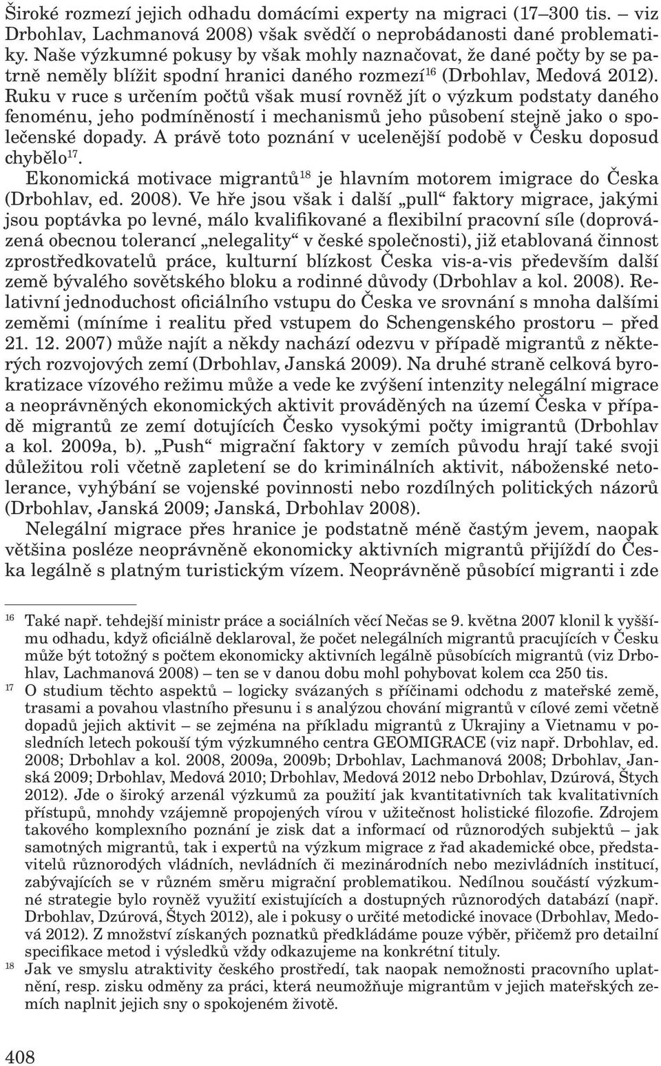 Ruku v ruce s určením počtů však musí rovněž jít o výzkum podstaty daného fenoménu, jeho podmíněností i mechanismů jeho působení stejně jako o společenské dopady.