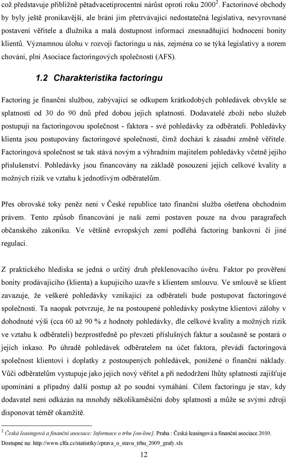 bonity klientů. Významnou úlohu v rozvoji factoringu u nás, zejména co se týká legislativy a norem chování, plní Asociace factoringových společností (AFS). 1.