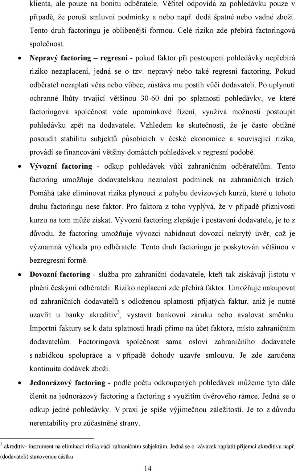 Nepravý factoring regresní - pokud faktor při postoupení pohledávky nepřebírá riziko nezaplacení, jedná se o tzv. nepravý nebo také regresní factoring.