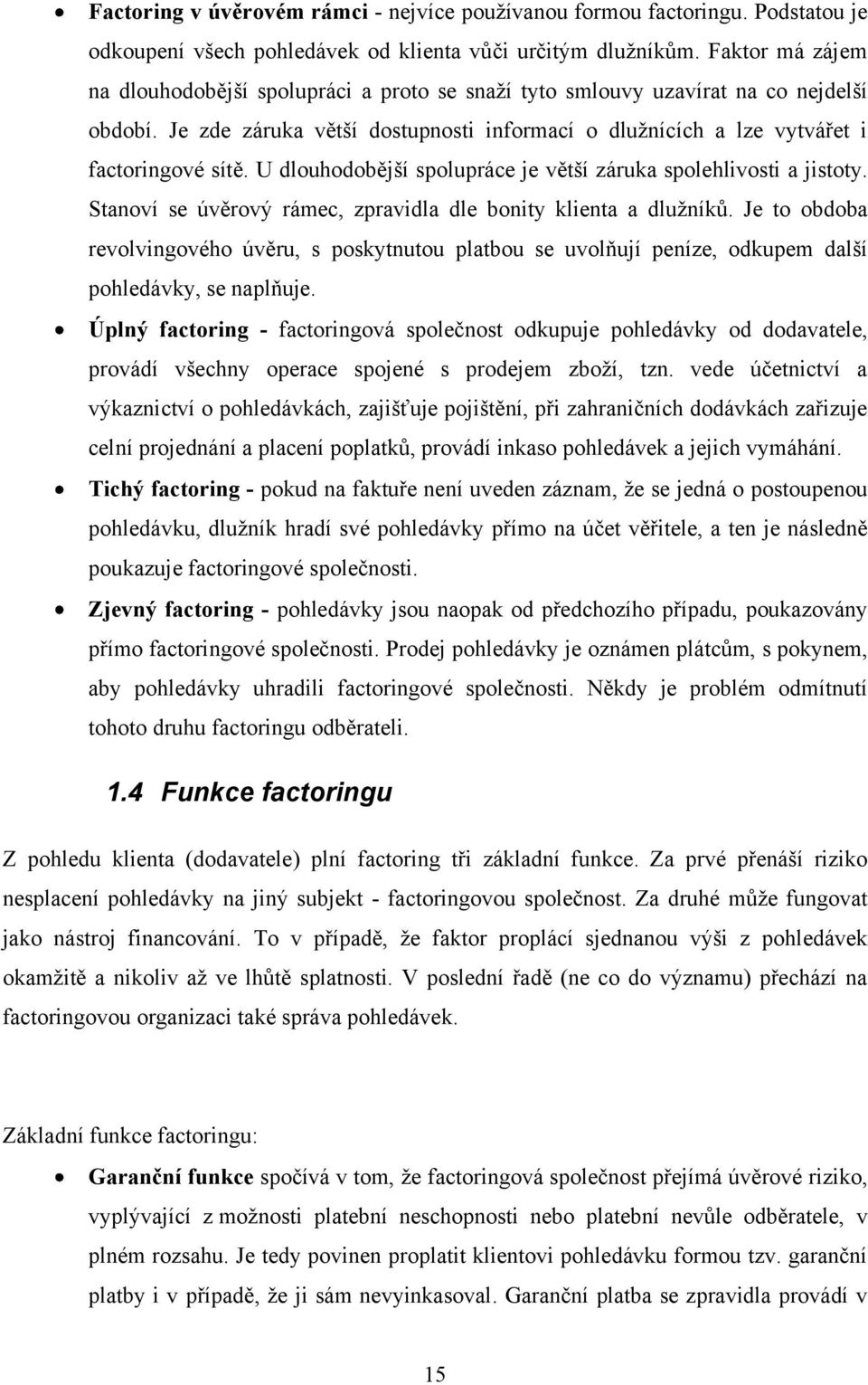 U dlouhodobější spolupráce je větší záruka spolehlivosti a jistoty. Stanoví se úvěrový rámec, zpravidla dle bonity klienta a dluţníků.