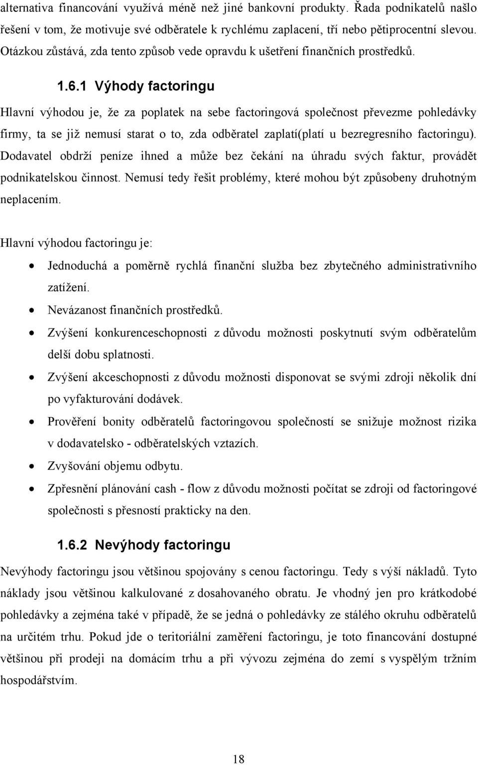 1 Výhody factoringu Hlavní výhodou je, ţe za poplatek na sebe factoringová společnost převezme pohledávky firmy, ta se jiţ nemusí starat o to, zda odběratel zaplatí(platí u bezregresního factoringu).