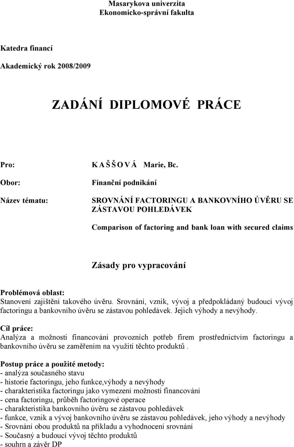 zajištění takového úvěru. Srovnání, vznik, vývoj a předpokládaný budoucí vývoj factoringu a bankovního úvěru se zástavou pohledávek. Jejich výhody a nevýhody.