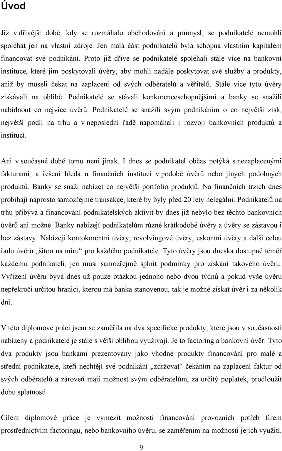 Proto jiţ dříve se podnikatelé spoléhali stále více na bankovní instituce, které jim poskytovali úvěry, aby mohli nadále poskytovat své sluţby a produkty, aniţ by museli čekat na zaplacení od svých