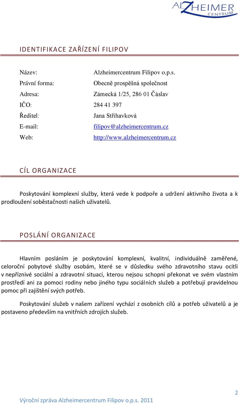 cz Web: http://www.alzheimercentrum.cz CÍL ORGANI)ACE Posk tová í ko ple í služ, která vede k podpoře a udrže í aktiv ího života a k prodlouže í so ěstač osti aši h uživatelů.