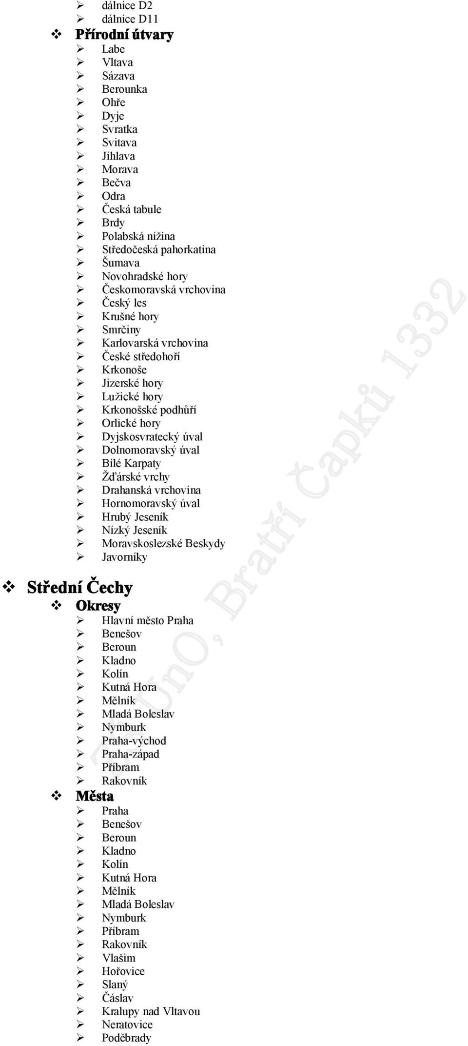 úval Bílé Karpaty Žďárské vrchy Drahanská vrchovina Hornomoravský úval Hrubý Jeseník Nízký Jeseník Moravskoslezské Beskydy Javorníky Hlavní město Praha Benešov Beroun Kladno Kolín Kutná Hora Mělník