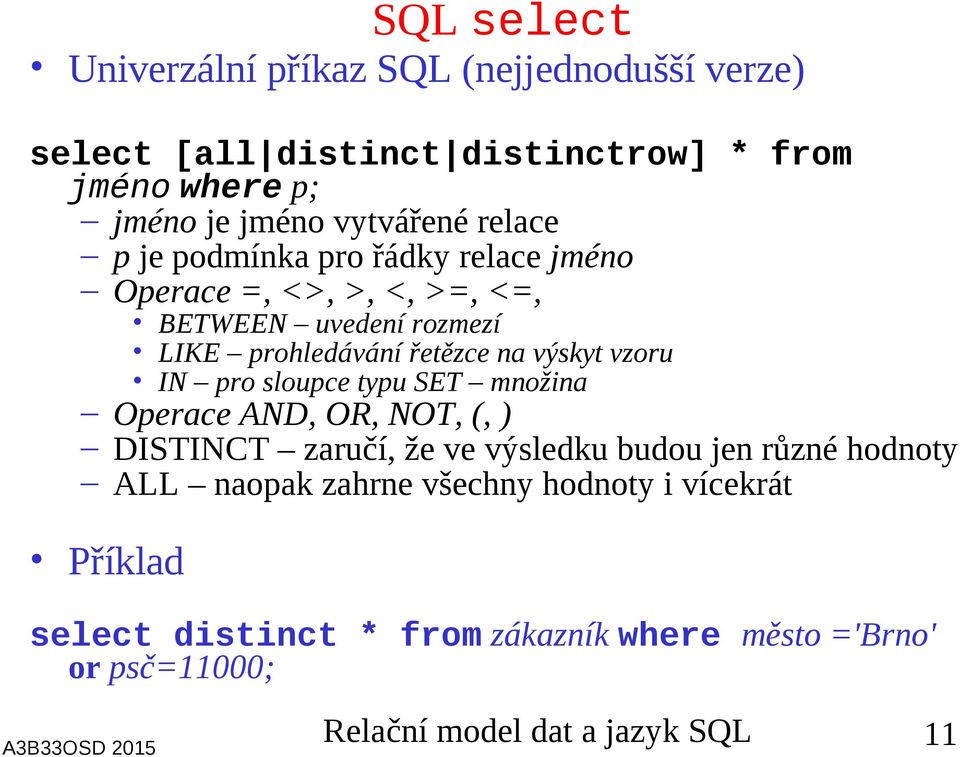 na výskyt vzoru IN pro sloupce typu SET množina Operace AND, OR, NOT, (, ) DISTINCT zaručí, že ve výsledku budou jen různé hodnoty ALL