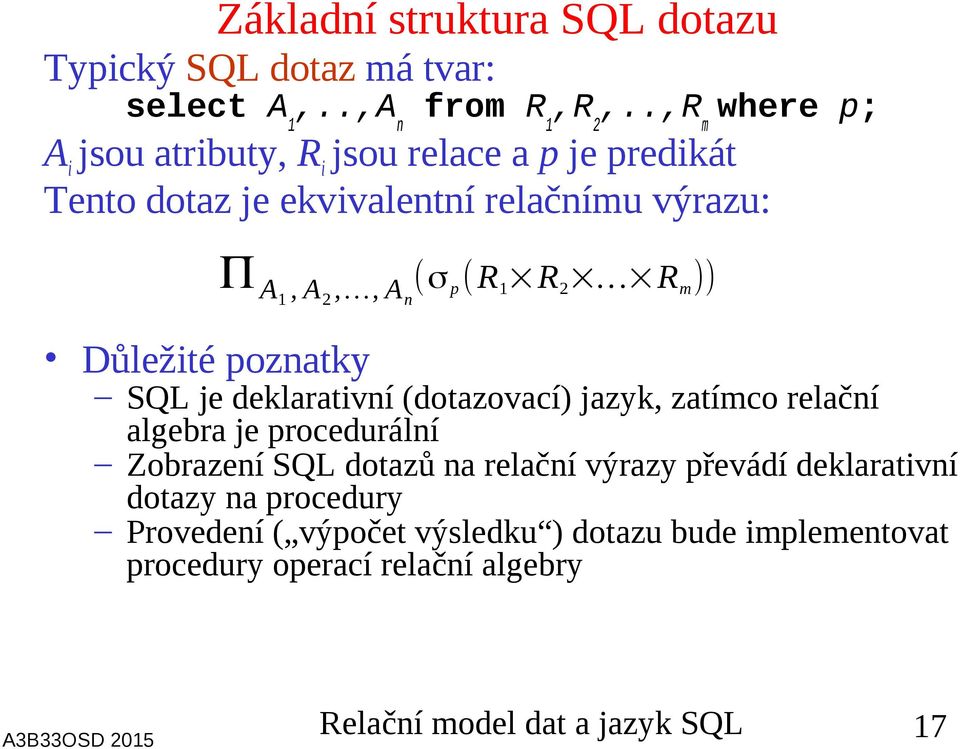 (R R 2 R m )) Důležité poznatky SQL je deklarativní (dotazovací) jazyk, zatímco relační algebra je procedurální Zobrazení SQL dotazů