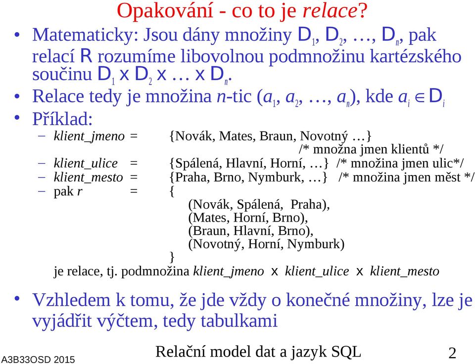 } /* množina jmen ulic*/ klient_mesto = {Praha, Brno, Nymburk, } /* množina jmen měst */ pak r = { (Novák, Spálená, Praha), (Mates, Horní, Brno), (Braun, Hlavní, Brno), (Novotný,