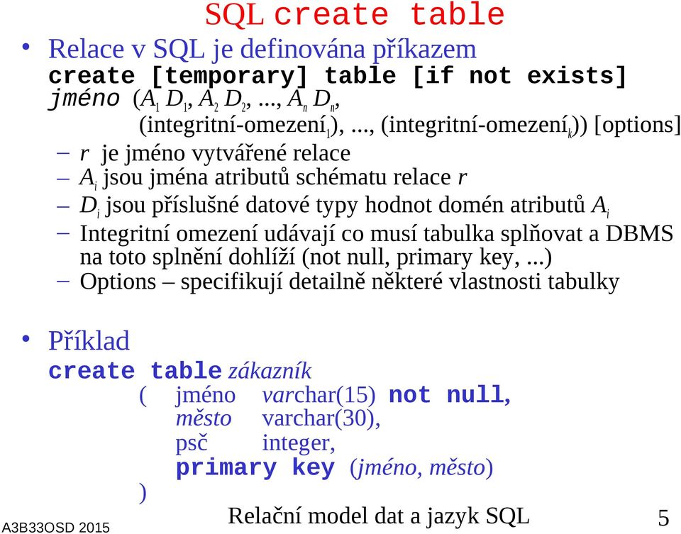 atributů A i Integritní omezení udávají co musí tabulka splňovat a DBMS na toto splnění dohlíží (not null, primary key,.