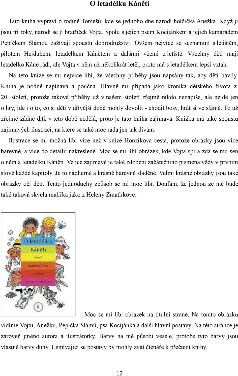 Všechny děti mají letadélko Káně rádi, ale Vojta v něm už několikrát letěl, proto má s letadélkem lepší vztah. Na této knize se mi nejvíce líbí, že všechny příběhy jsou napsány tak, aby děti bavily.