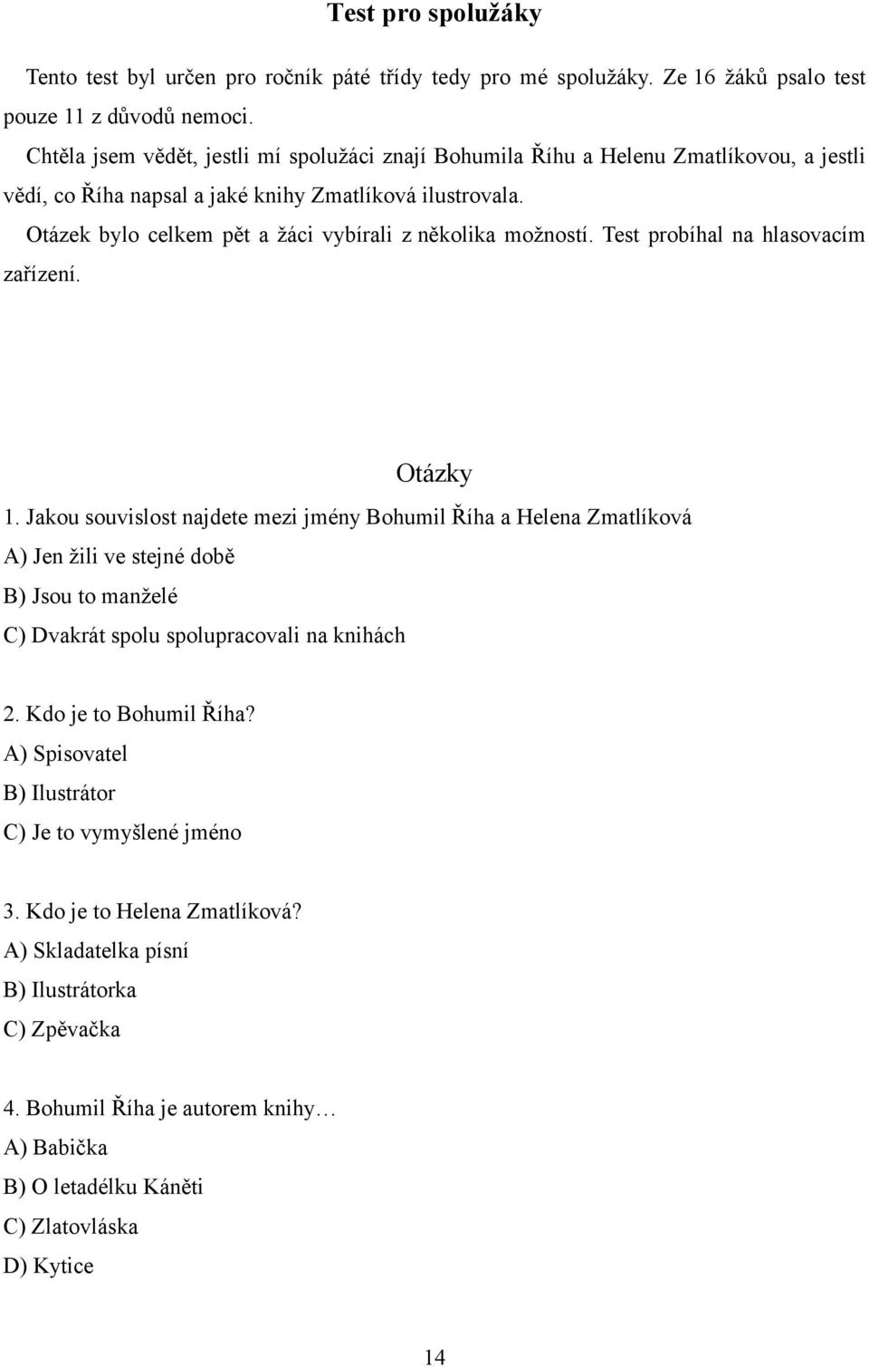 Otázek bylo celkem pět a žáci vybírali z několika možností. Test probíhal na hlasovacím zařízení. Otázky 1.