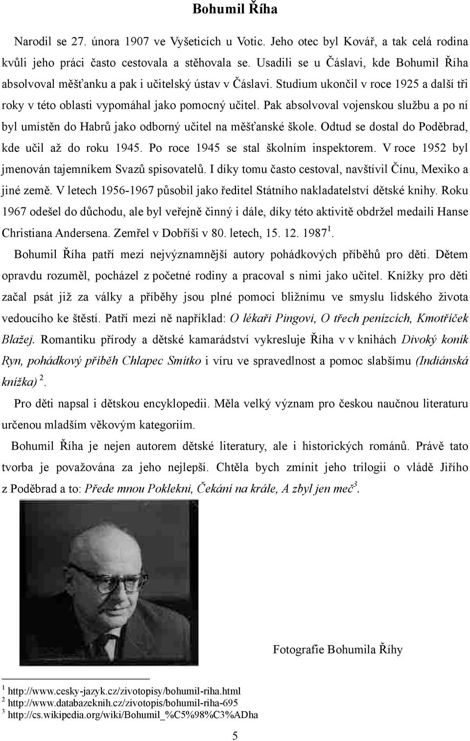 Pak absolvoval vojenskou službu a po ní byl umístěn do Habrů jako odborný učitel na měšťanské škole. Odtud se dostal do Poděbrad, kde učil až do roku 1945. Po roce 1945 se stal školním inspektorem.