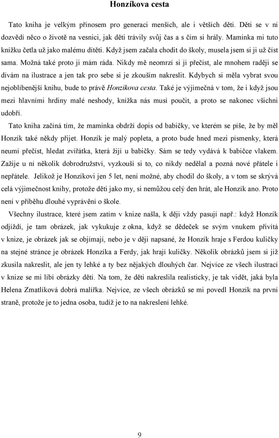 Nikdy mě neomrzí si ji přečíst, ale mnohem raději se dívám na ilustrace a jen tak pro sebe si je zkouším nakreslit. Kdybych si měla vybrat svou nejoblíbenější knihu, bude to právě Honzíkova cesta.