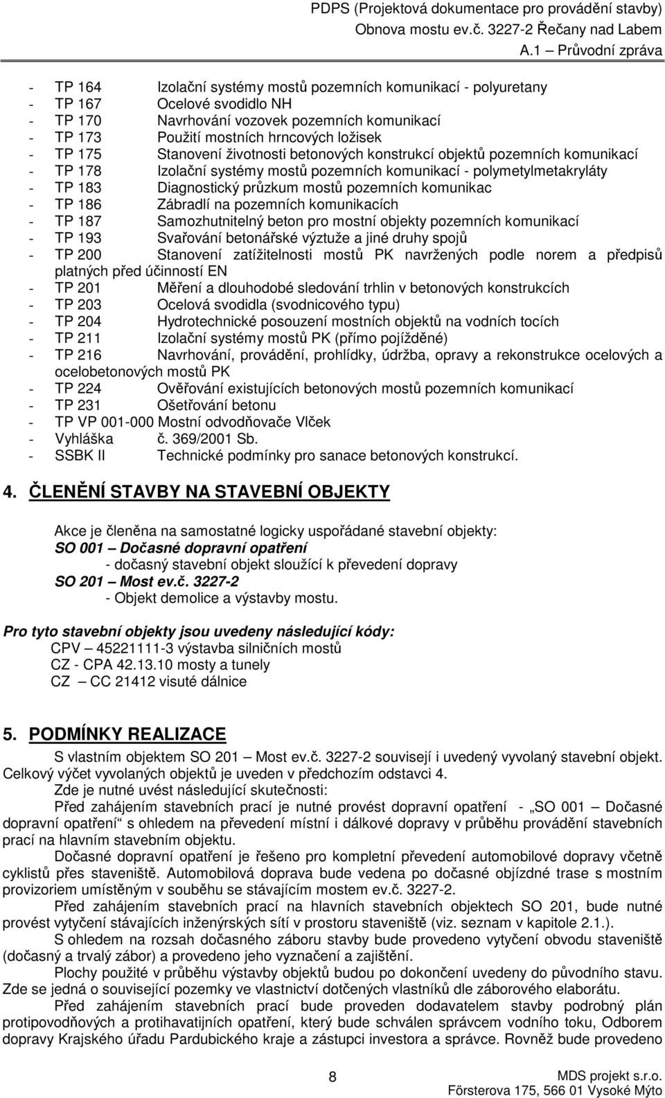 komunikac - TP 186 Zábradlí na pozemních komunikacích - TP 187 Samozhutnitelný beton pro mostní objekty pozemních komunikací - TP 193 Svařování betonářské výztuže a jiné druhy spojů - TP 200