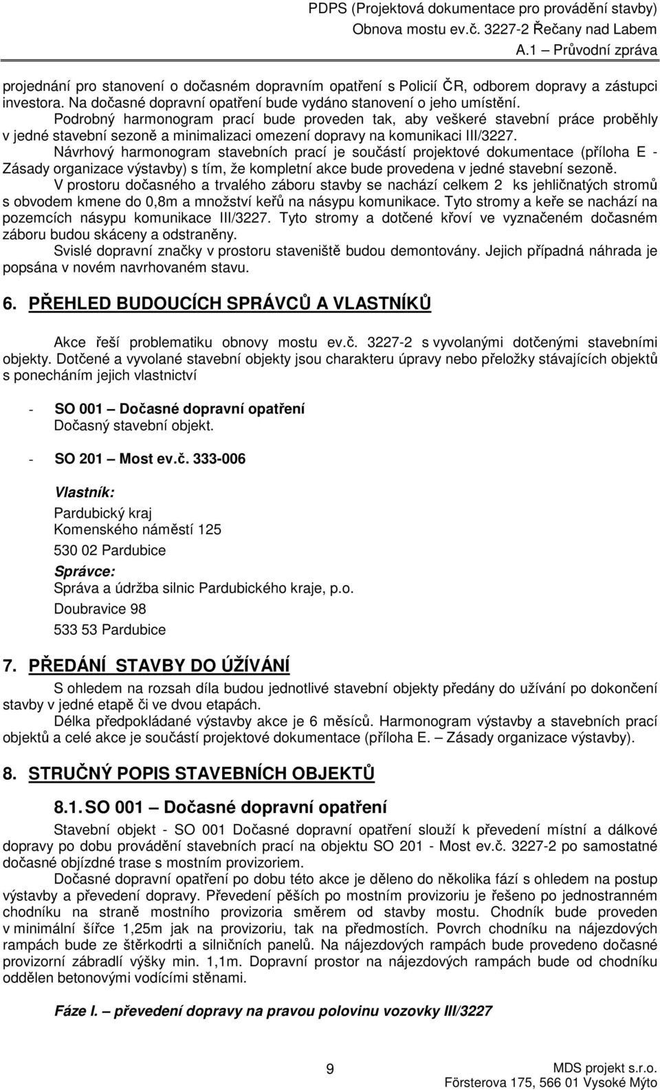 Návrhový harmonogram stavebních prací je součástí projektové dokumentace (příloha E - Zásady organizace výstavby) s tím, že kompletní akce bude provedena v jedné stavební sezoně.