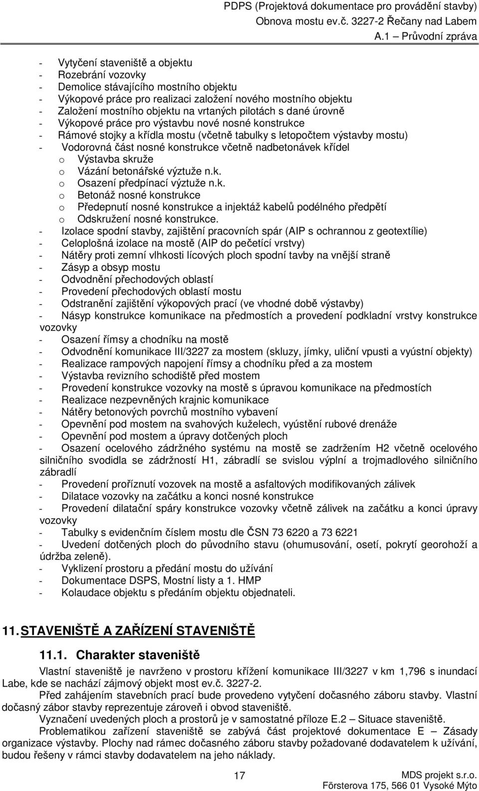 nadbetonávek křídel o Výstavba skruže o Vázání betonářské výztuže n.k. o Osazení předpínací výztuže n.k. o Betonáž nosné konstrukce o Předepnutí nosné konstrukce a injektáž kabelů podélného předpětí o Odskružení nosné konstrukce.