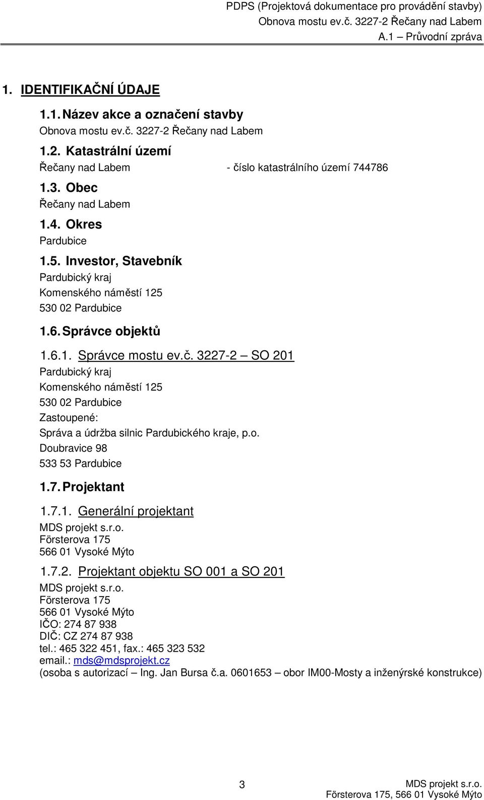 3227-2 SO 201 Pardubický kraj Komenského náměstí 125 530 02 Pardubice Zastoupené: Správa a údržba silnic Pardubického kraje, p.o. Doubravice 98 533 53 Pardubice 1.7. Projektant 1.7.1. Generální projektant Försterova 175 566 01 Vysoké Mýto 1.