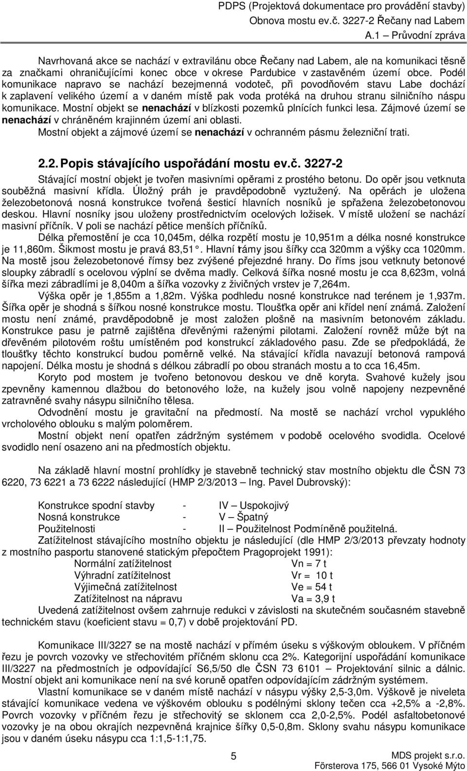 Mostní objekt se nenachází v blízkosti pozemků plnících funkci lesa. Zájmové území se nenachází v chráněném krajinném území ani oblasti.