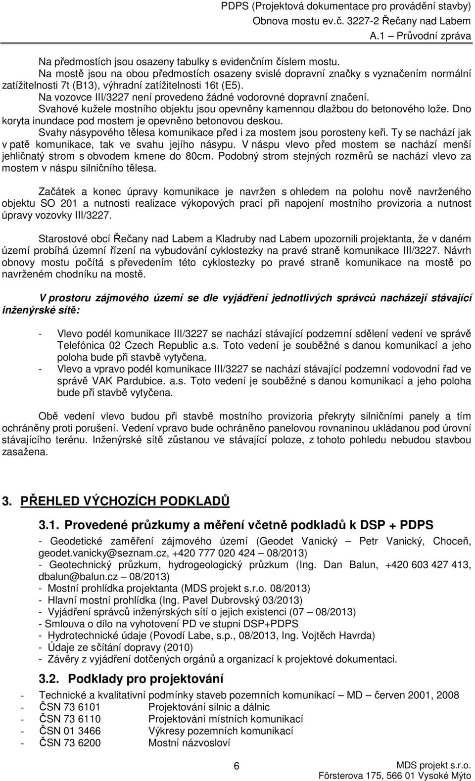 Na vozovce III/3227 není provedeno žádné vodorovné dopravní značení. Svahové kužele mostního objektu jsou opevněny kamennou dlažbou do betonového lože.