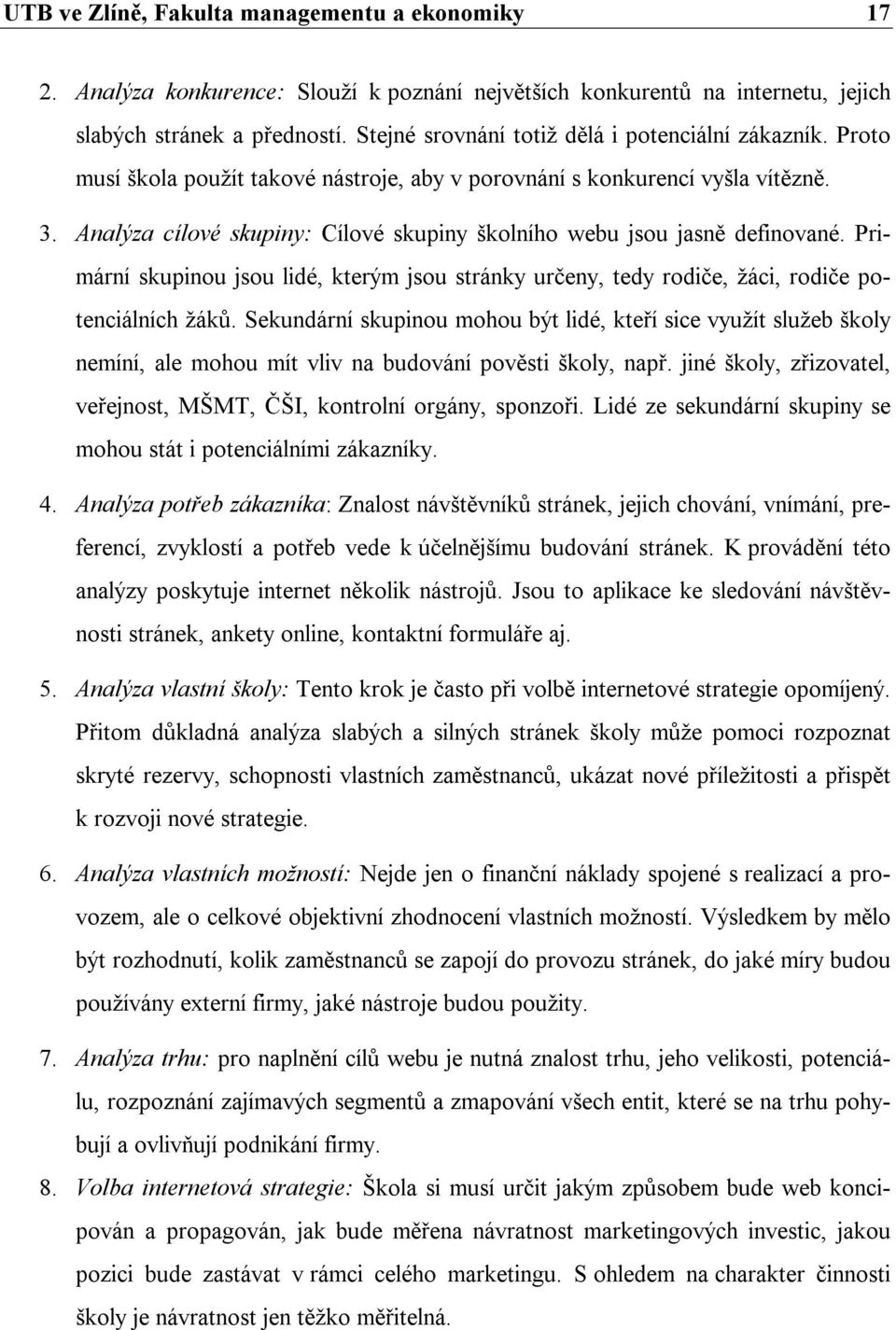 Analýza cílové skupiny: Cílové skupiny školního webu jsou jasně definované. Primární skupinou jsou lidé, kterým jsou stránky určeny, tedy rodiče, žáci, rodiče potenciálních žáků.