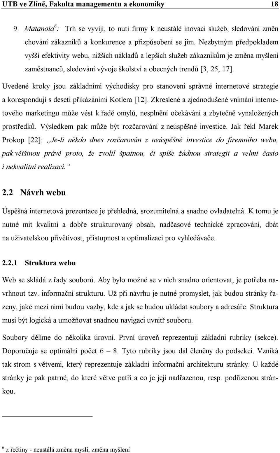 Uvedené kroky jsou základními východisky pro stanovení správné internetové strategie a korespondují s deseti přikázáními Kotlera [12].