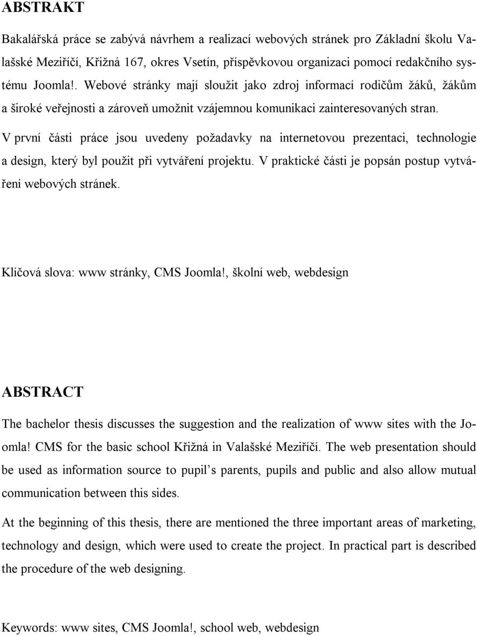 V první části práce jsou uvedeny požadavky na internetovou prezentaci, technologie a design, který byl použit při vytváření projektu. V praktické části je popsán postup vytváření webových stránek.