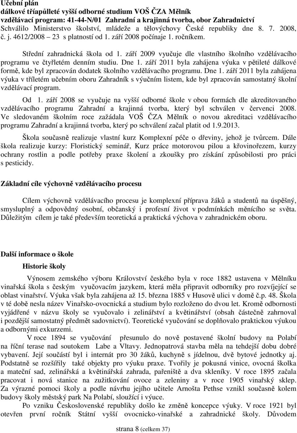 září 2009 vyučuje dle vlastního školního vzdělávacího programu ve čtyřletém denním studiu. Dne 1.